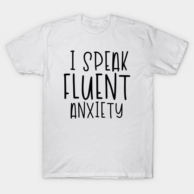 I Speak Fluent Anxiety T-Shirt by hoddynoddy